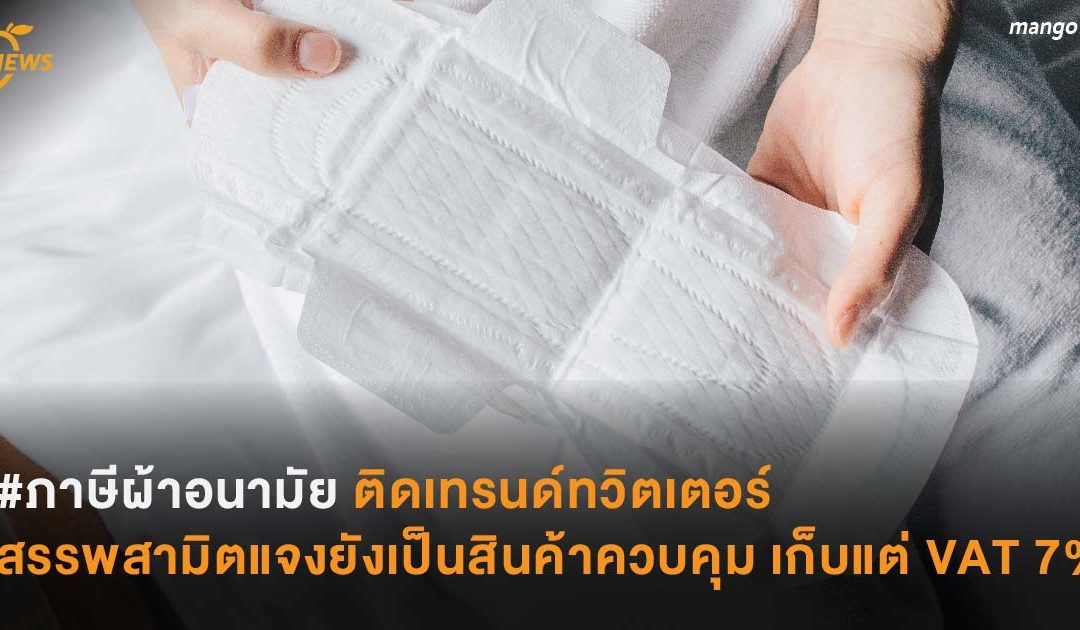 #ภาษีผ้าอนามัย กระหน่ำเทรนด์ทวิตเตอร์ สรรพสามิตแจงยังเป็นสินค้าควบคุม เก็บแต่ VAT 7%