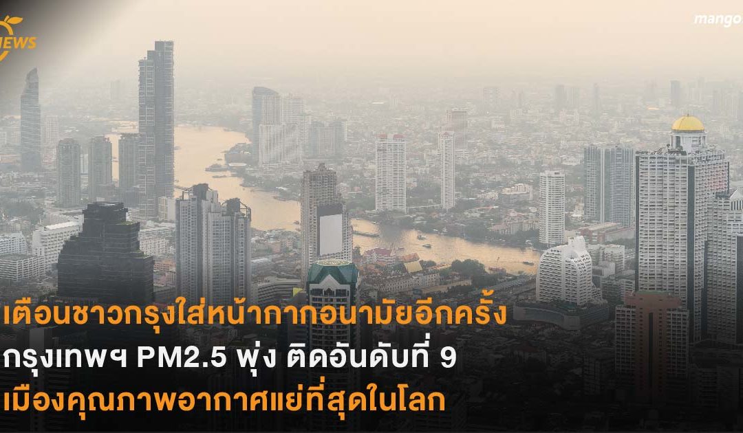 เตือนชาวกรุงใส่หน้ากากอนามัยอีกครั้ง กรุงเทพฯ PM2.5 พุ่ง ติดอันดับที่ 9 เมืองคุณภาพอากาศแย่ที่สุดในโลก