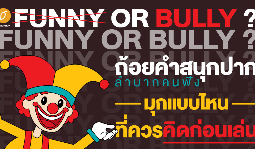 Funny or Bully ? ถ้อยคำสนุกปาก ลำบากคนฟัง มุกแบบไหนที่ควรคิดให้ดีก่อนเล่น