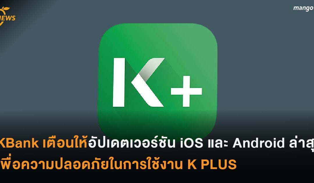 KBank แจ้งเตือนให้อัปเดตเวอร์ชัน iOS และ Android ล่าสุด เพื่อความมั่นคงปลอดภัยในการใช้งาน K PLUS