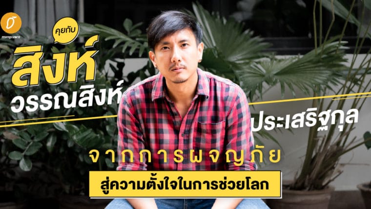 คุยกับสิงห์ วรรณสิงห์ ประเสริฐกุล จากการผจญภัยสู่ความตั้งใจในการช่วยโลก