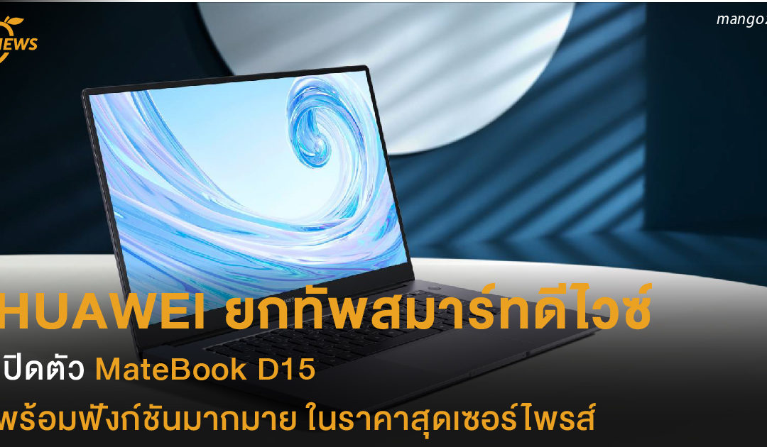 HUAWEI ยกทัพสมาร์ทดีไวซ์ เปิดตัว MateBook D15 พร้อมฟังก์ชันมากมาย ในราคาสุดเซอร์ไพรส์