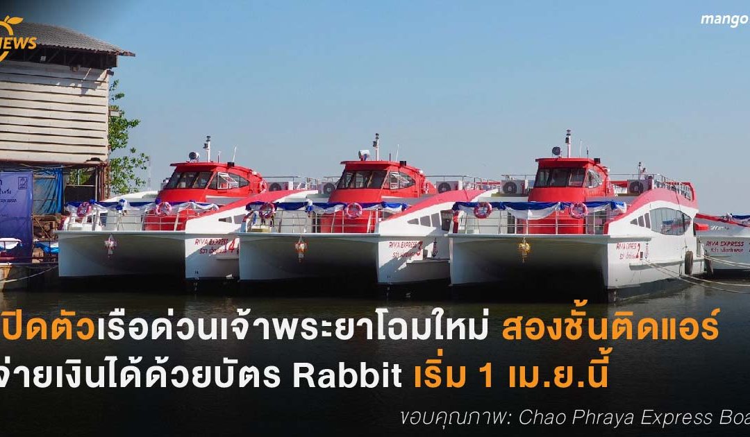 เปิดตัวเรือด่วนเจ้าพระยาโฉมใหม่ สองชั้นติดแอร์  จ่ายเงินได้ด้วยบัตร Rabbit เริ่ม 1 เม.ย.นี้