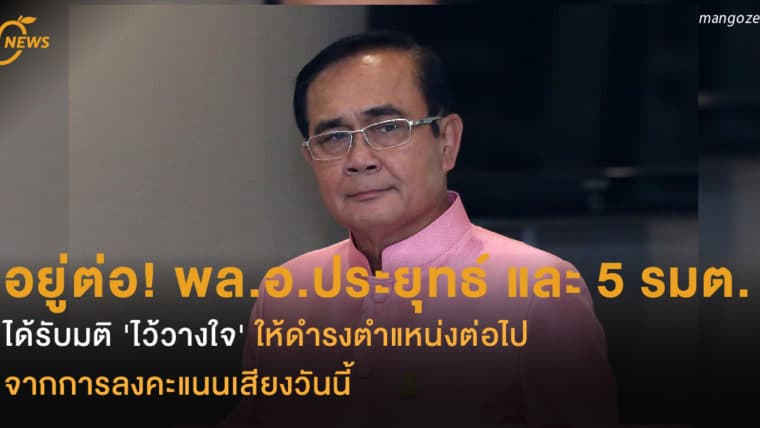 อยู่ต่อ! พล.อ.ประยุทธ์ และ 5 รัฐมนตรี ได้รับมติ 'ไว้วางใจ' ให้ดำรงตำแหน่งต่อไป จากการลงคะแนนเสียงวันนี้