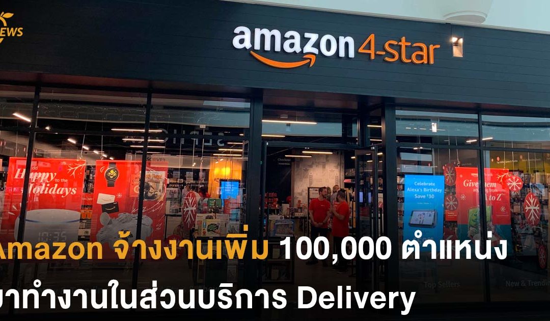 ตกงานเพราะโควิดไม่เป็นไร Amazon  จ้างเพิ่ม 100,000 ตำแหน่ง มาทำงานใน ส่วนบริการ Delivery