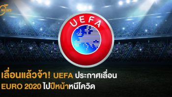 เลื่อนแล้วจ้า! UEFA ประกาศเลื่อน EURO 2020 ไปปีหน้าหนีโควิด