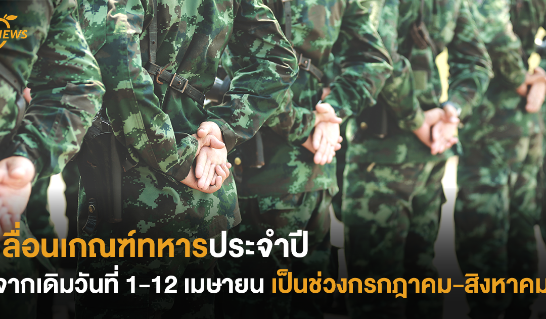 เลื่อนเกณฑ์ทหารประจำปี จากเดิมวันที่ 1-12 เมษายน เป็นช่วงกรกฎาคม-สิงหาคม