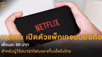 ​Netflix เปิดตัวแพ็กเกจบนมือถือในไทย  เดือนละ 99 บาท   สำหรับสมาร์ทโฟนและแท็บเล็ต