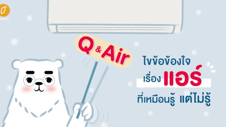 Q & Air : ไขข้อข้องใจเรื่องแอร์ ที่เหมือนรู้แต่ไม่รู้