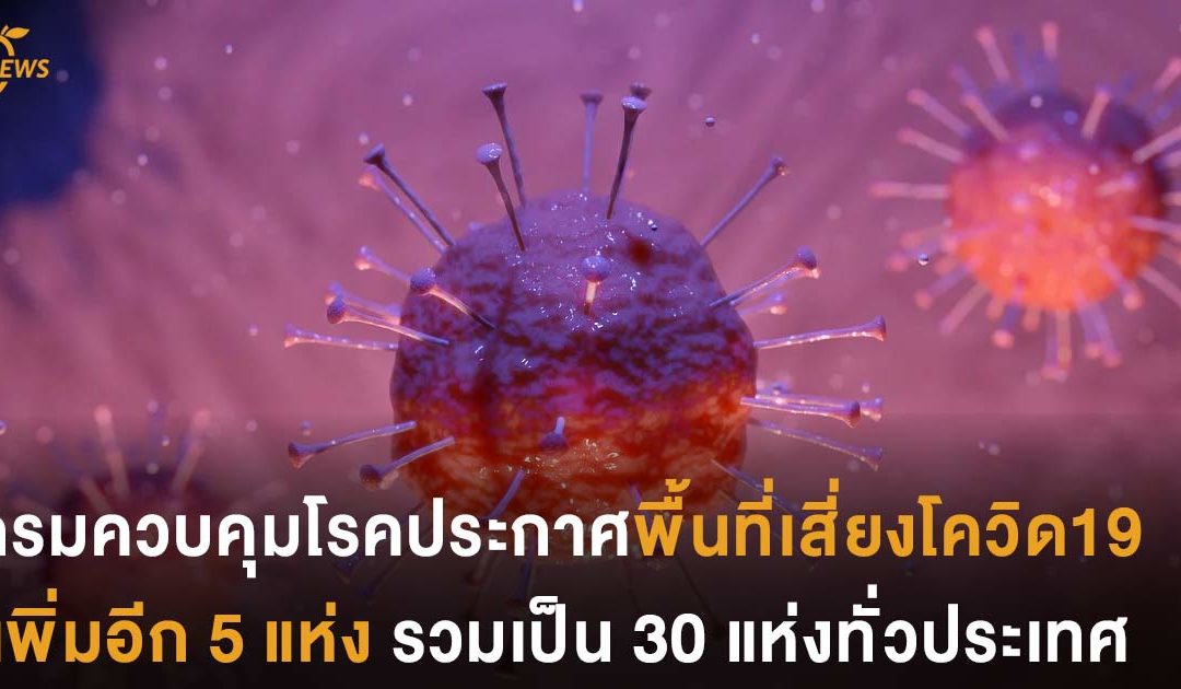 กรมควบคุมโรคประกาศพื้นที่เสี่ยงโควิด-19 เพิ่มอีก 5 แห่งเป็น 30 แห่งทั่วประเทศ