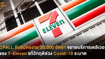 CPALL รับสมัครงาน 20,000 อัตรา ขยายบริการเดลิเวอรี่ของ 7-Eleven แก้วิกฤติช่วง Covid-19 ระบาด