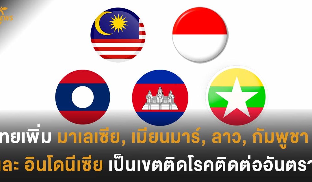 ไทยเพิ่ม มาเลเซีย, เมียนมาร์, ลาว,  กัมพูชา และ อินโดนีเซีย  เป็นเขตติดโรคติดต่ออันตราย