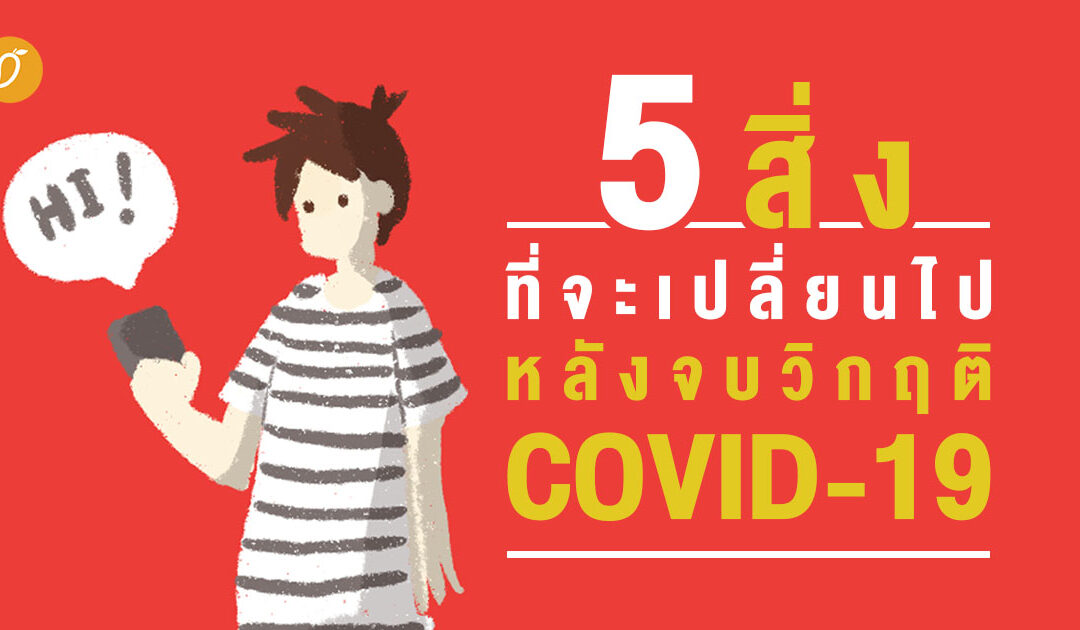 5 สิ่งที่จะเปลี่ยนไปหลังจบวิกฤติ COVID-19