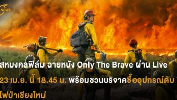 สหมงคลฟิล์ม ฉายหนัง Only The Brave  ผ่าน Live 23 เม.ย. นี้ 18.45 น. พร้อม ชวนบริจาคซื้ออุปกรณ์ดับไฟป่าเชียงใหม่