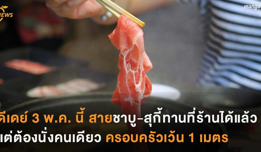 ดีเดย์ 3 พ.ค.นี้ สายชาบู-สุกี้ทานที่ร้านได้แล้ว แต่ต้องนั่งคนเดียว ครอบครัวเว้นระยะ 1 เมตร