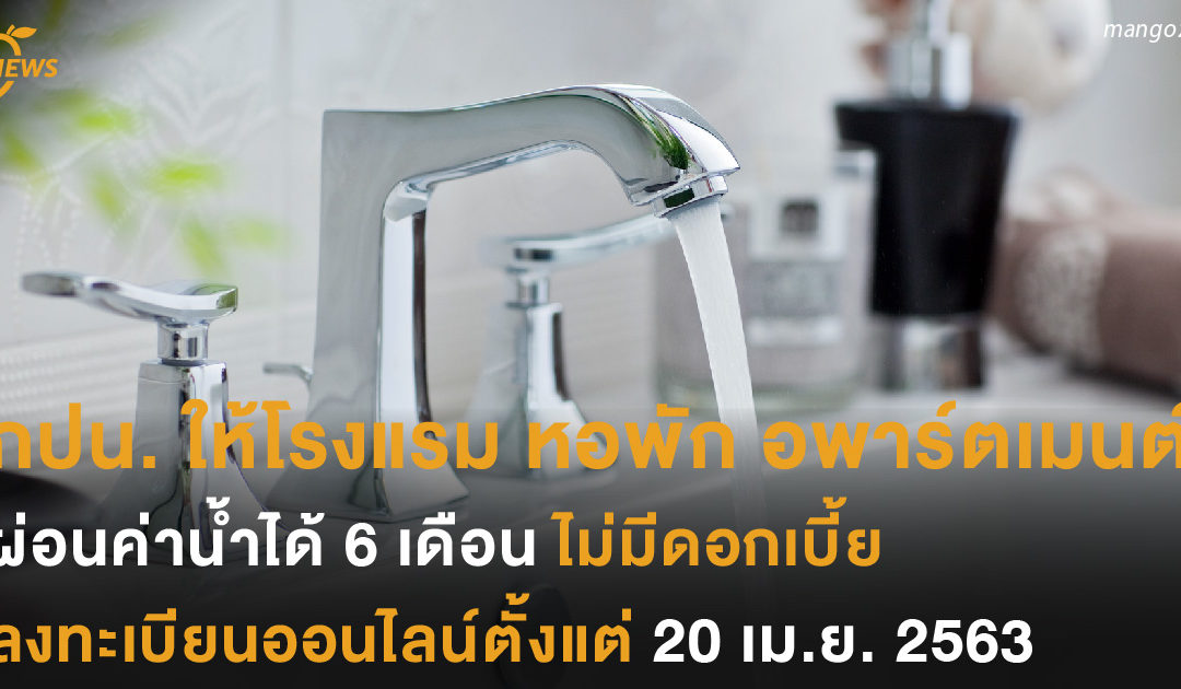 กปน. ให้ธุรกิจโรงแรม หอพัก อพาร์ตเมนต์ ผ่อนค่าน้ำได้ 6 เดือน ไม่มีดอกเบี้ย ลงทะเบียนออนไลน์ตั้งแต่ 20 เม.ย. 2563