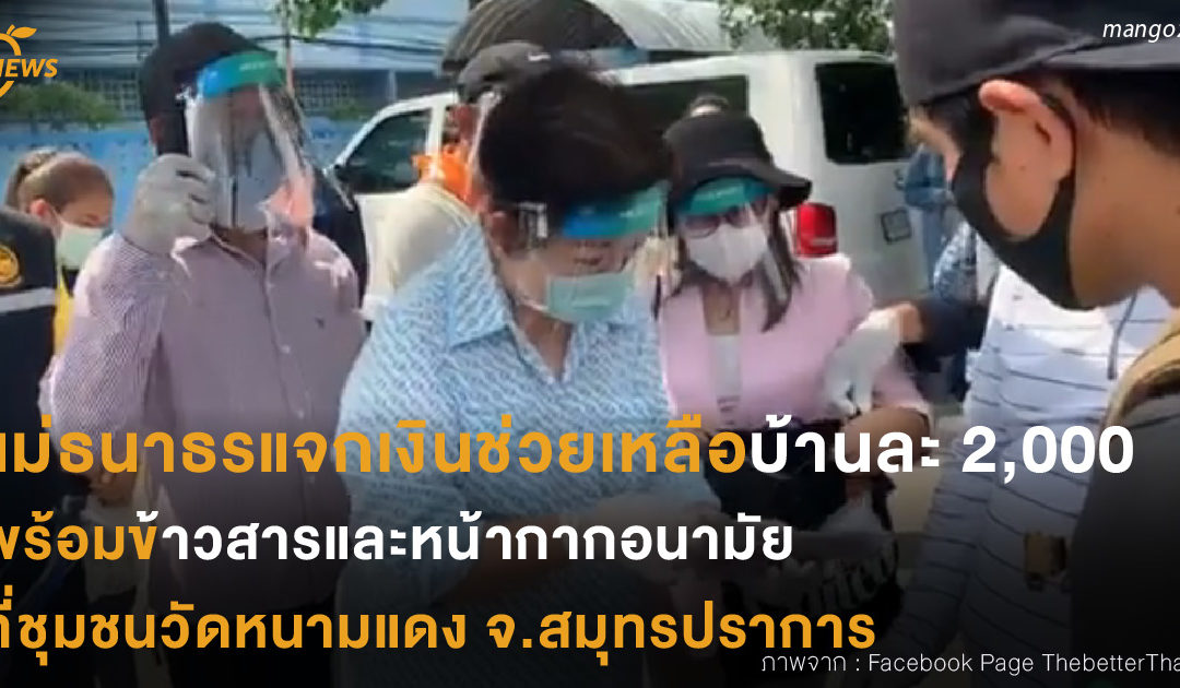 แม่ธนาธรแจกเงินช่วยเหลือบ้านละ 2,000 พร้อมข้าวสารและหน้ากากอนามัย  ที่ชุมชนวัดหนามแดง จ.สมุทรปราการ