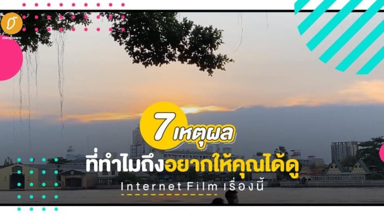 7 เหตุผลที่ทำไมถึงอยากให้คุณได้ดู Internet Film เรื่องนี้