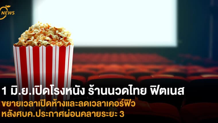 1 มิ.ย.เปิดโรงหนัง ร้านนวดไทย ฟิตเนส ขยายเวลาเปิดห้างและลดเวลาเคอร์ฟิว  หลังศบค.ประกาศผ่อนคลายระยะ 3