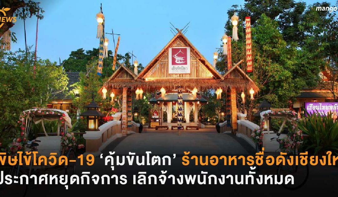 พิษไข้โควิด-19 ‘คุ้มขันโตก’ ร้านอาหารชื่อดังเชียงใหม่ ประกาศหยุดกิจการ เลิกจ้างพนักงานทั้งหมด