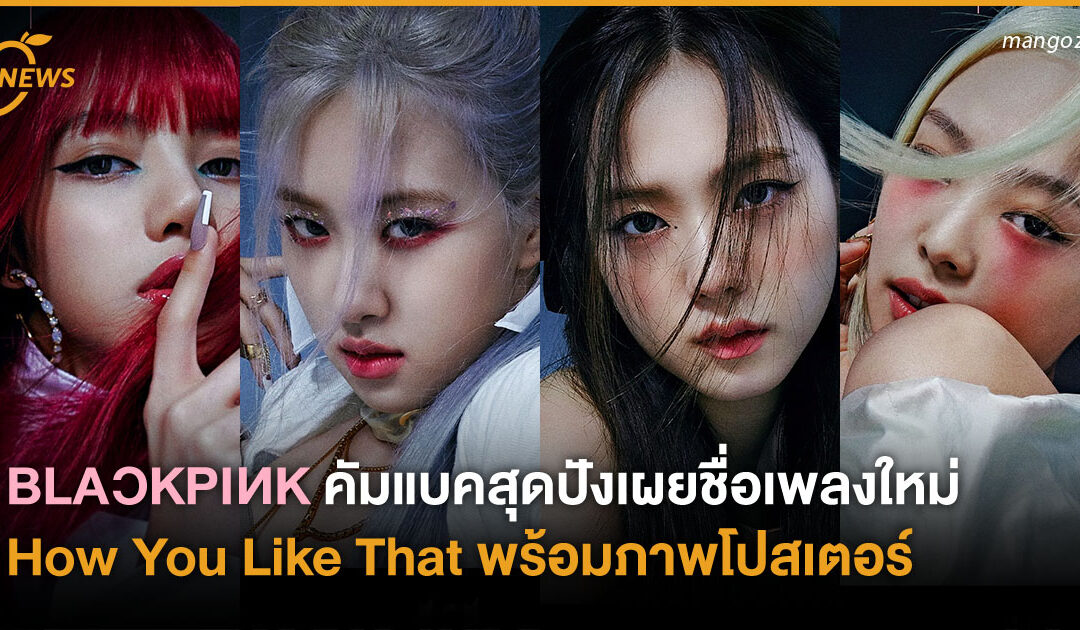 BLACKPINK คัมแบคสุดปัง เผยชื่อเพลงใหม่ How You Like That พร้อมภาพโปสเตอร์