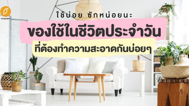 ใช้บ่อย ซักหน่อยนะ : ของใช้ในชีวิตประจำวัน ที่ต้องทำความสะอาดกันบ่อยๆ