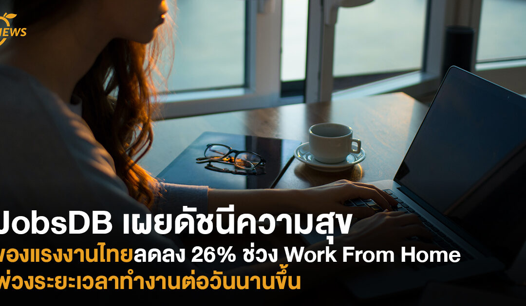JobsDB เผยดัชนีความสุขของแรงงานไทย ลดลง 26% ช่วง Work From Home พ่วงระยะเวลาทำงานต่อวันนานขึ้น