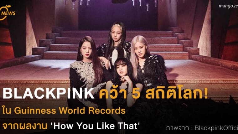 BLACKPINK คว้า 5 สถิติโลก! ใน Guinness World Records จากผลงาน 'How You Like That'