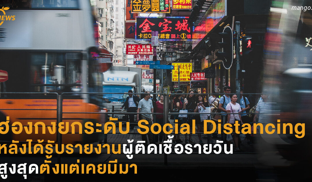 ฮ่องกงยกระดับ Social Distancing หลังได้รับรายงานผู้ติดเชื้อรายวันสูงสุดตั้งแต่เคยมีมา