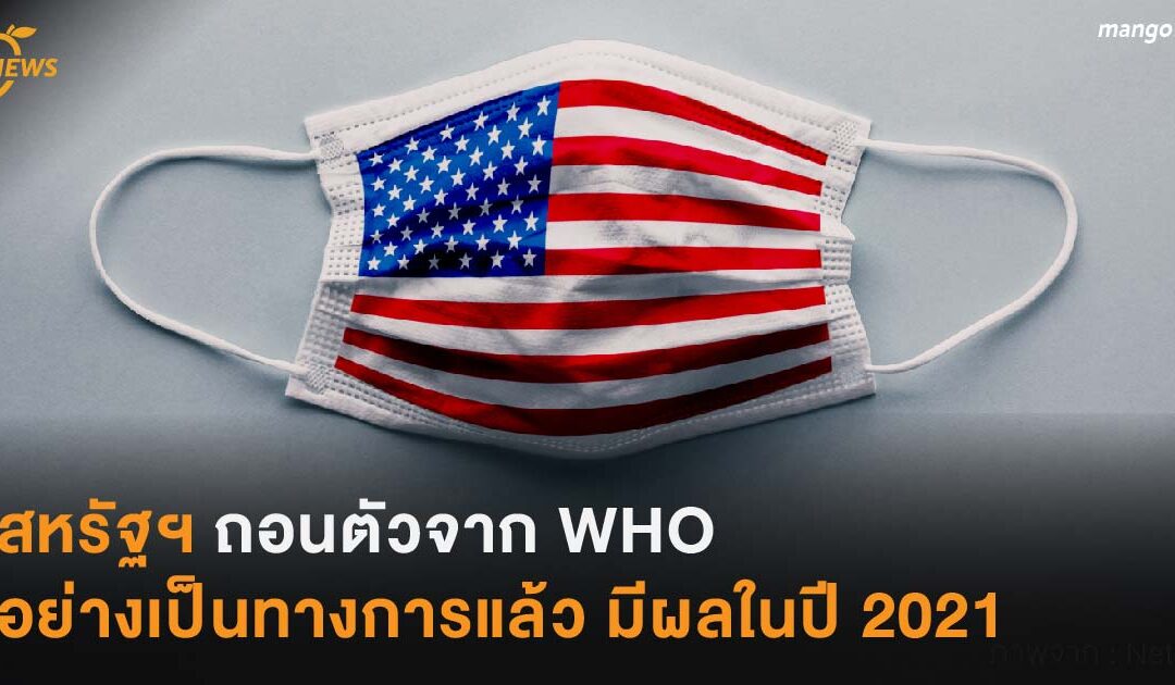 สหรัฐฯ ถอนตัวจาก WHO  อย่างเป็นทางการแล้ว มีผลในปี 2021