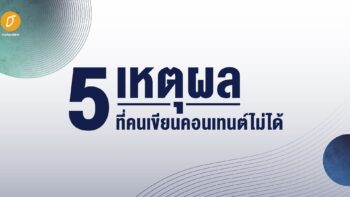 5 เหตุผลที่คนเขียนคอนเทนต์ไม่ได้