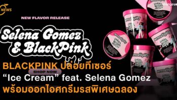 BLACKPINK ปล่อยทีเซอร์เพลงใหม่ “Ice Cream” feat. Selena Gomez  พร้อมคอลแลปส์แบรนด์ไอศกรีมออกรสชาติพิเศษฉลองซิงเกิลใหม่