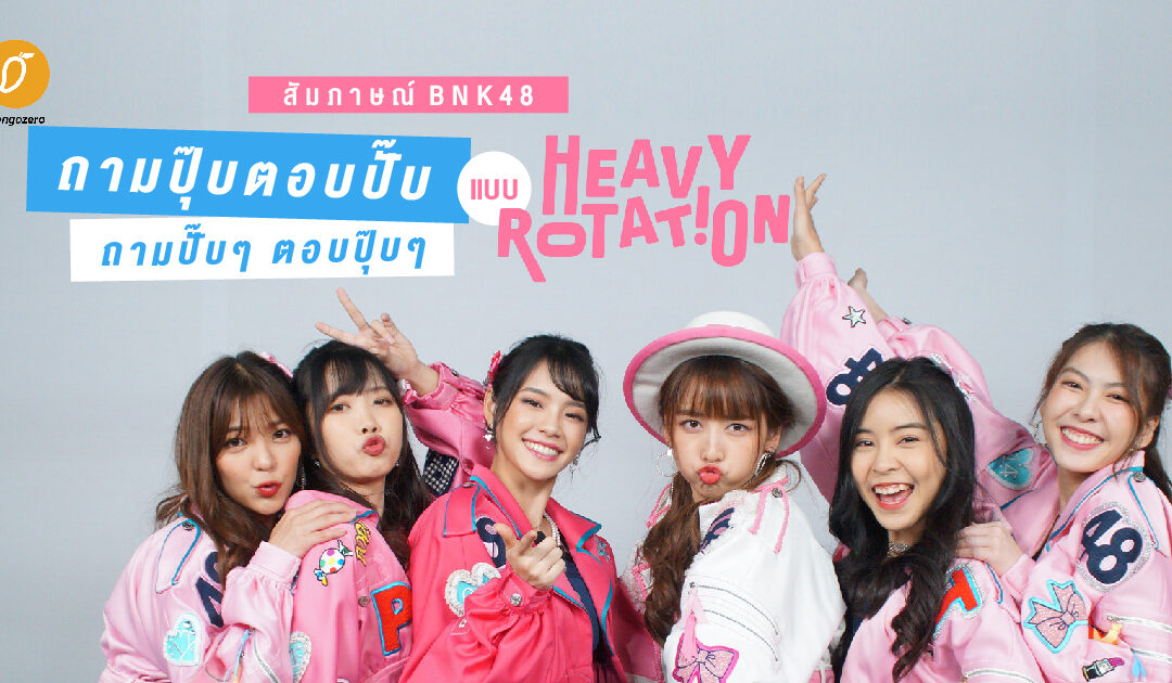 [สัมภาษณ์] BNK48 – ถามปุ๊บ ตอบปั๊บ ถามปั๊บๆ ตอบปุ๊บๆ แบบ Heavy Rotation