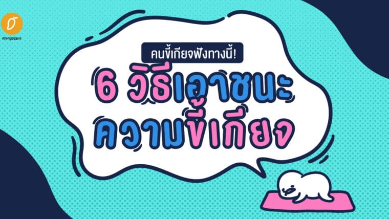 คนขี้เกียจฟังทางนี้! 6 วิธีเอาชนะความขี้เกียจ