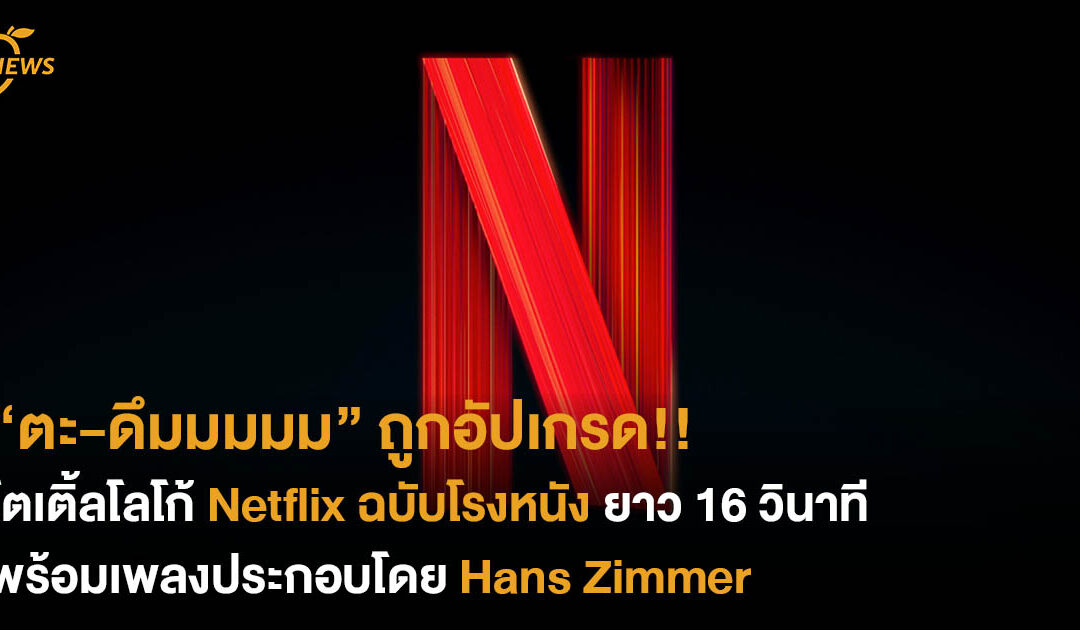 “ตะ-ดึมมมมม” ถูกอัปเกรด!!ไตเติ้ลโลโก้ Netflix ฉบับโรงหนัง ยาว 16 วินาที พร้อมเพลงประกอบโดย Hans Zimmer