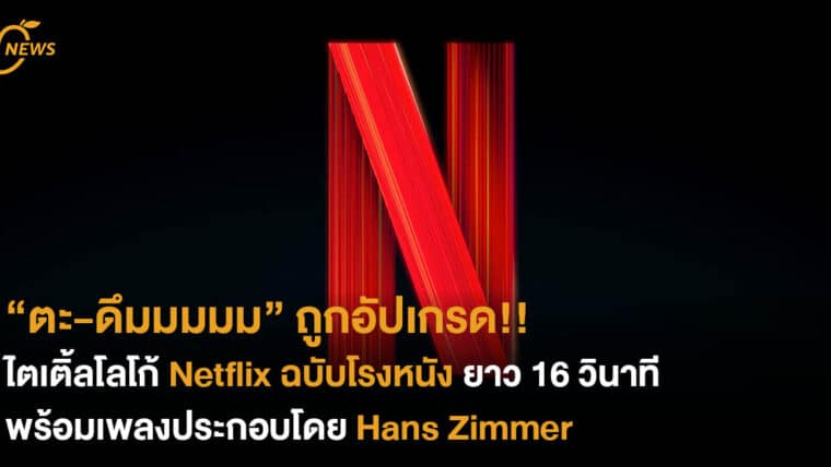 “ตะ-ดึมมมมม” ถูกอัปเกรด!!ไตเติ้ลโลโก้ Netflix ฉบับโรงหนัง ยาว 16 วินาที พร้อมเพลงประกอบโดย Hans Zimmer