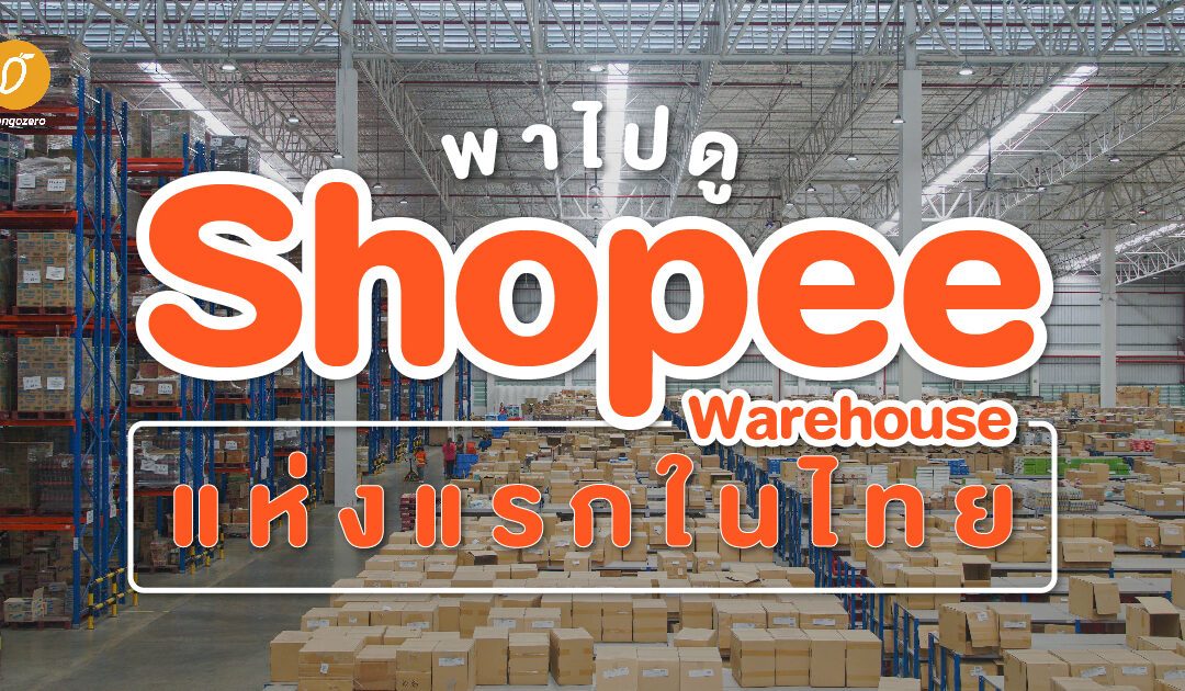 พาไปดู Shopee Warehouse แห่งแรกในไทย : จากคลังสินค้ามาถึงมือเรา