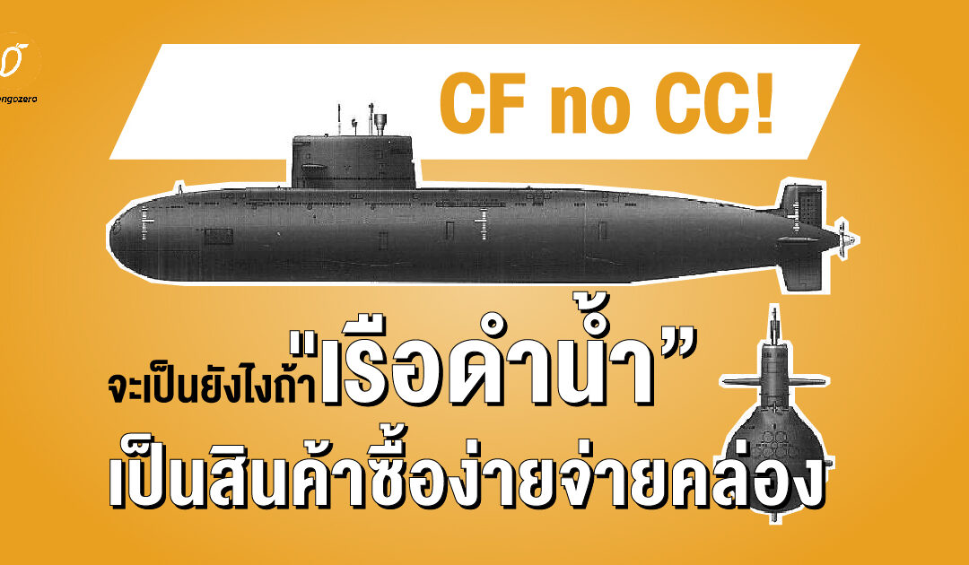 CF no CC! จะเป็นยังไงถ้า “เรือดำน้ำ” เป็นสินค้าซื้อง่ายจ่ายคล่อง