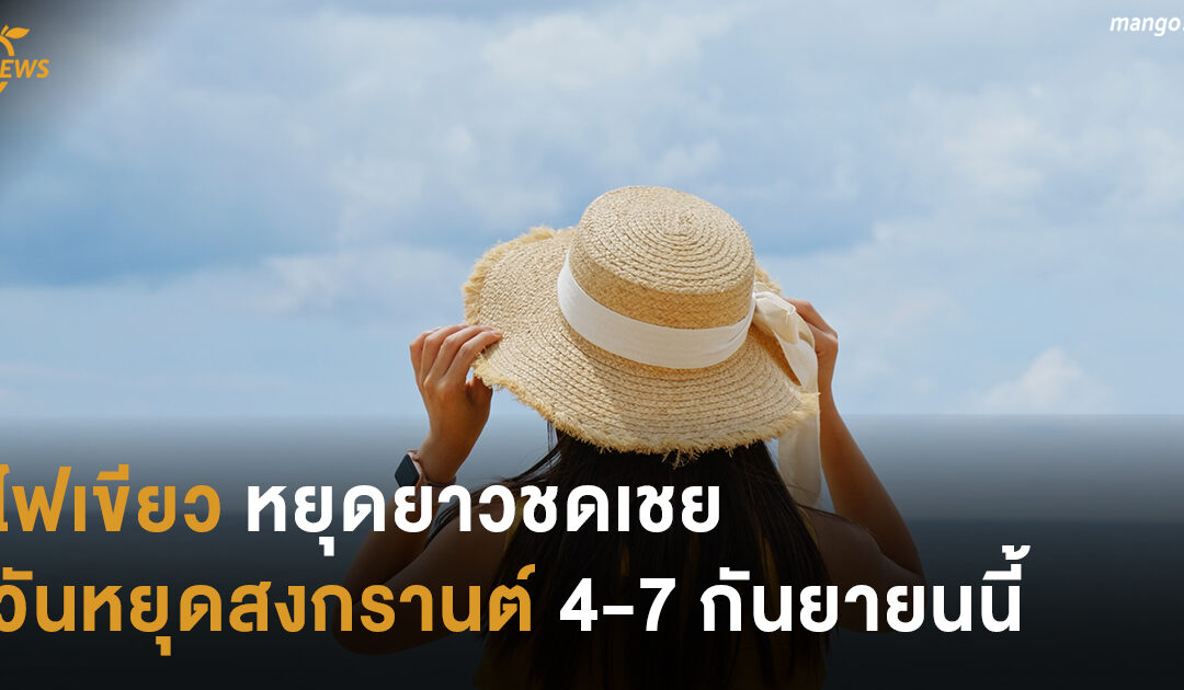 ไฟเขียว หยุดยาวชดเชยวันหยุดสงกรานต์ 4-7 กันยายนนี้