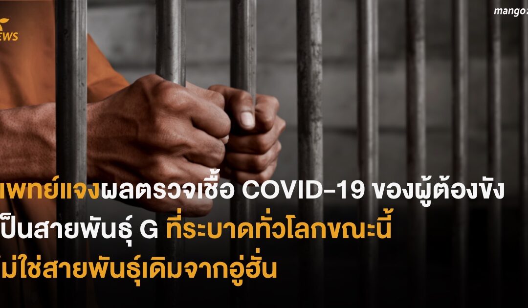 แพทย์แจงผลตรวจเชื้อ COVID-19 ของผู้ต้องขัง เป็นสายพันธุ์ G ที่ระบาดทั่วโลกขณะนี้ ไม่ใช่สายพันธุ์เดิมจากอู่ฮั่น