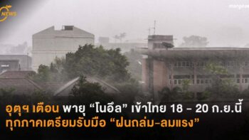 อุตุฯ เตือน พายุ “โนอึล” เข้าไทย 18 - 20 ก.ย.นี้ ทุกภาคเตรียมรับมือ “ฝนถล่ม-ลมแรง”