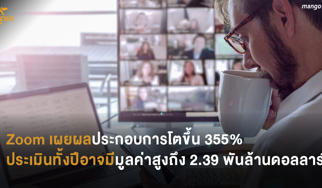 Zoom เผยผลประกอบการโตขึ้น 355% ประเมินทั้งปีอาจมีมูลค่าสูงถึง 2.39 พันล้านดอลลาร์