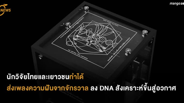 นักวิจัยไทยและเยาวชนไทยทำได้ ส่งเพลงความฝันจากจักรวาล ลง DNA สังเคราะห์ขึ้นสู่อวกาศ