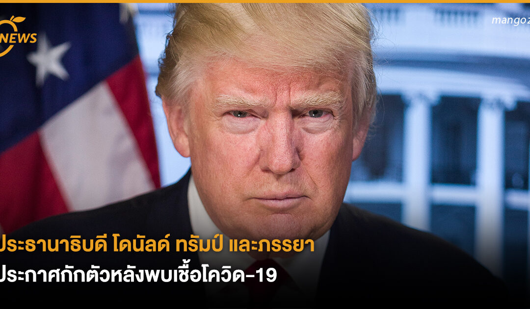 ประธานาธิบดี โดนัลด์ ทรัมป์ และภรรยา ประกาศกักตัวหลังพบเชื้อโควิด-19