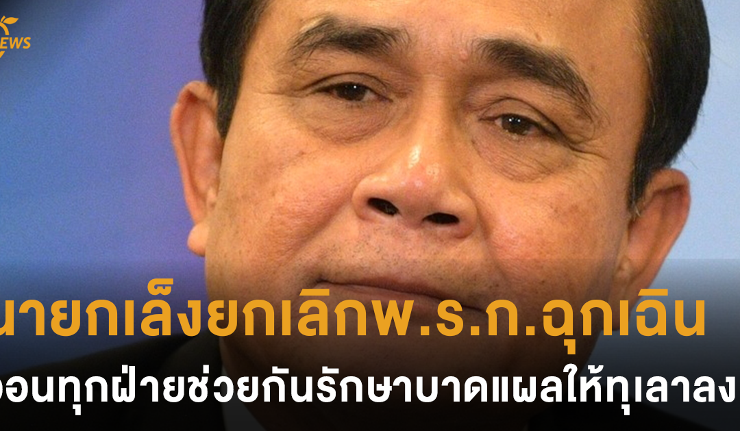 นายกเล็งยกเลิกพ.ร.ก.ฉุกเฉิน วอนทุกฝ่ายช่วยกัน รักษาบาดแผลของประเทศให้ทุเลาลง