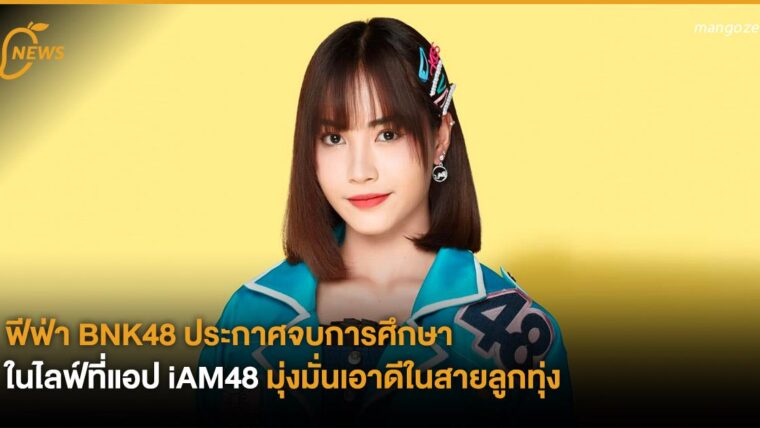 ฟีฟ่า BNK48 ประกาศจบการศึกษา ในไลฟ์ที่แอป iAM48 มุ่งมั่นเอาดีในสายลูกทุ่ง