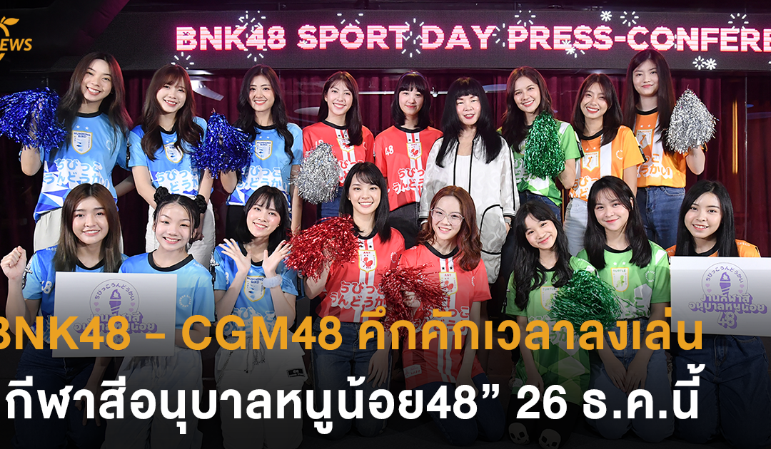 BNK48 – CGM48 คึกคักเวลาลงเล่น “กีฬาสีอนุบาลหนูน้อย48” 26 ธ.ค.นี้ที่ไบเทค บางนา