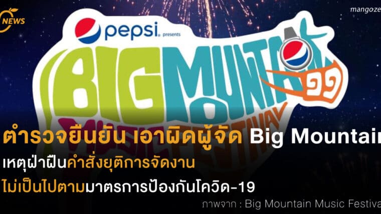 ตำรวจยืนยัน เอาผิดผู้จัด Big Mountain เหตุฝ่าฝืนคำสั่งยุติการจัดงาน ไม่เป็นไปตามมาตรการป้องกันโควิด-19