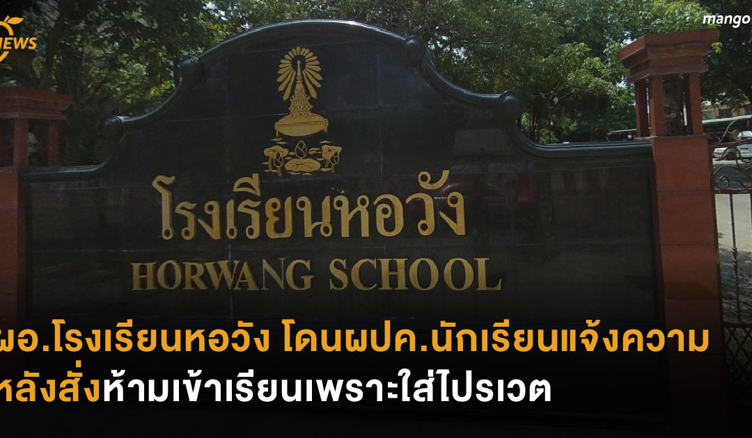 ผอ.โรงเรียนหอวัง โดนผปค.นักเรียนแจ้งความ หลังสั่งห้ามเข้าเรียนเพราะใส่ไปรเวต