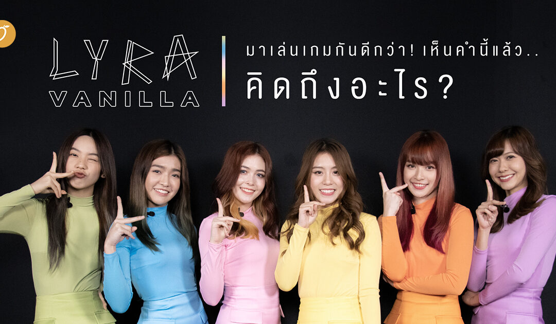 Lyra – Vanilla มาเล่นเกมกันดีกว่า! เห็นคำนี้แล้วคิดถึงอะไร